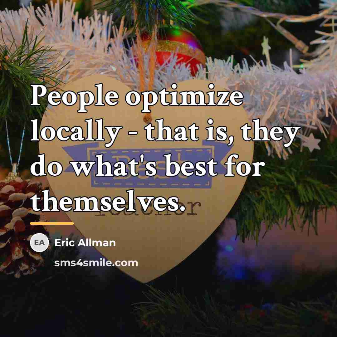 “People optimize locally - that is, they do what's best…” quote by Eric Allman