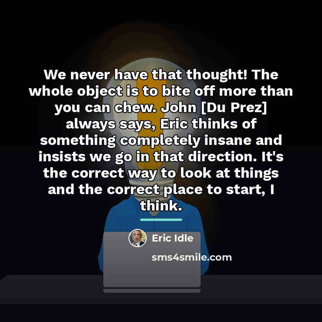 “We never have that thought! The whole object is to…” quote by Eric Idle