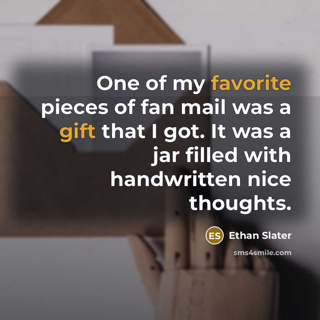 “One of my favorite pieces of fan mail was a gift that I got. It was a jar filled with handwritten nice thoughts.” quote by Ethan Slater