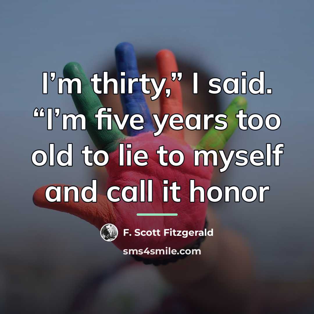 “I’m thirty,” I said. “I’m five years too old to…” quote by F. Scott Fitzgerald