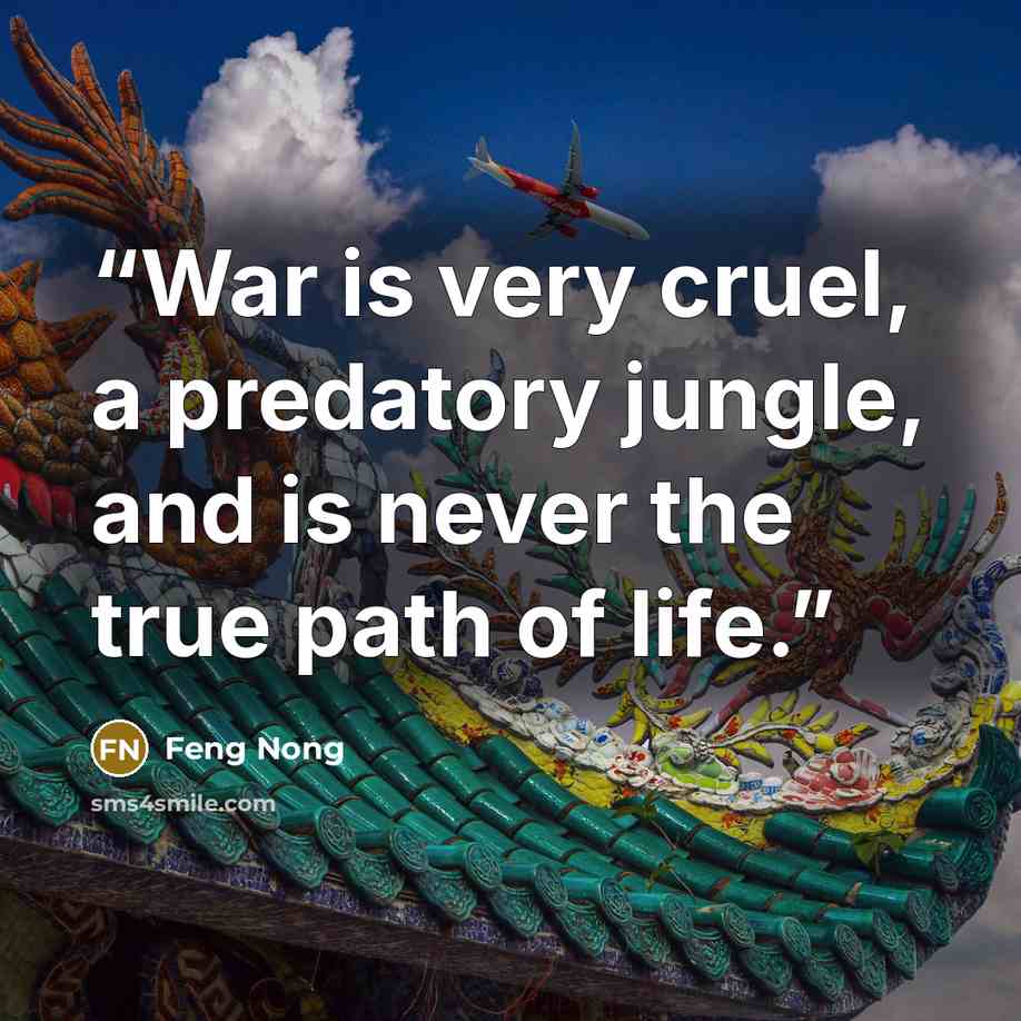 “War is very cruel, a predatory jungle, and is never the true path of life.” quote by Feng Nong