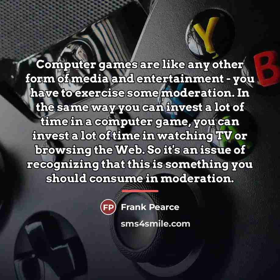 “Computer games are like any other form of media and…” quote by Frank Pearce