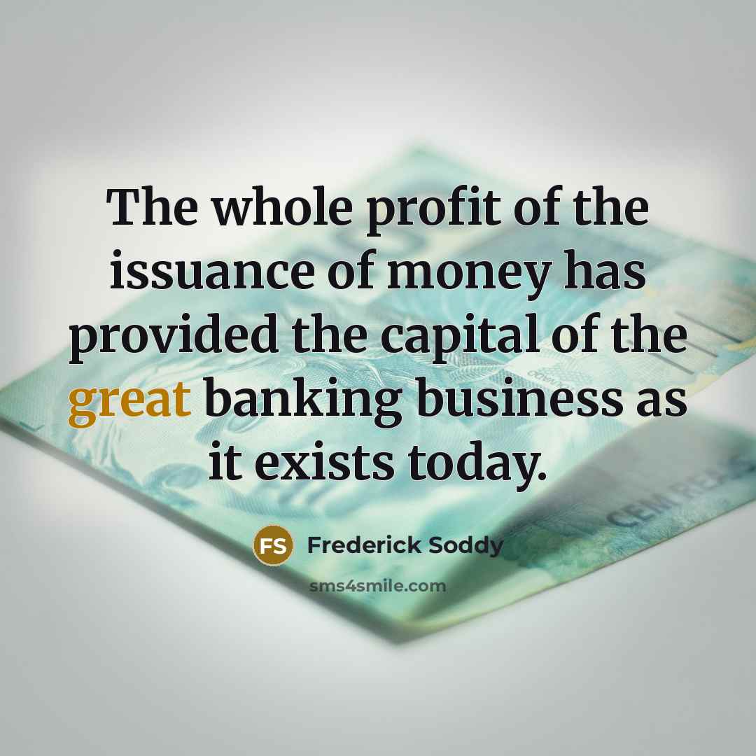 “The whole profit of the issuance of money has provided…” quote by Frederick Soddy