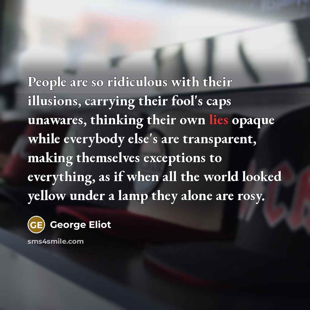 “People are so ridiculous with their illusions, carrying their fool's…” quote by George Eliot