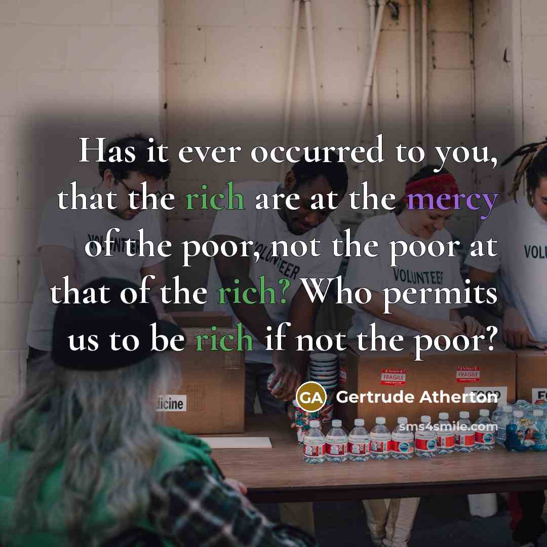 “Has it ever occurred to you, that the rich are…” quote by Gertrude Atherton