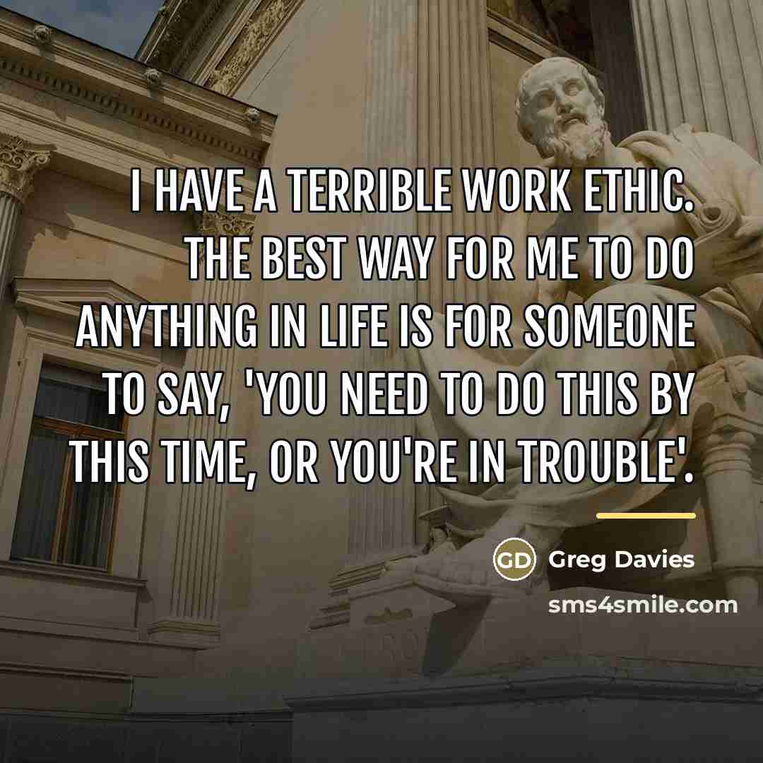 “I have a terrible work ethic. The best way for…” quote by Greg Davies