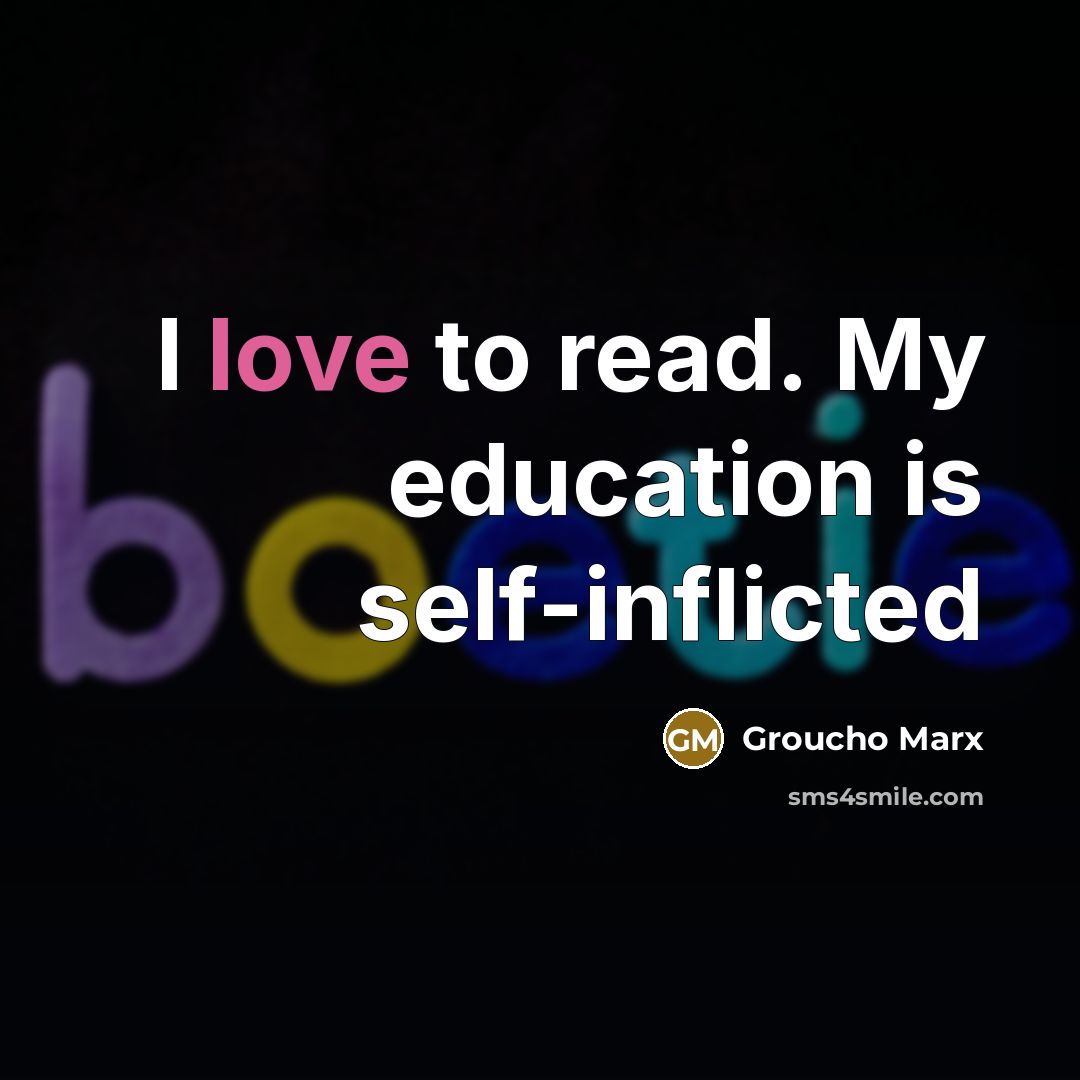 “I love to read. My education is self-inflicted…” quote by Groucho Marx