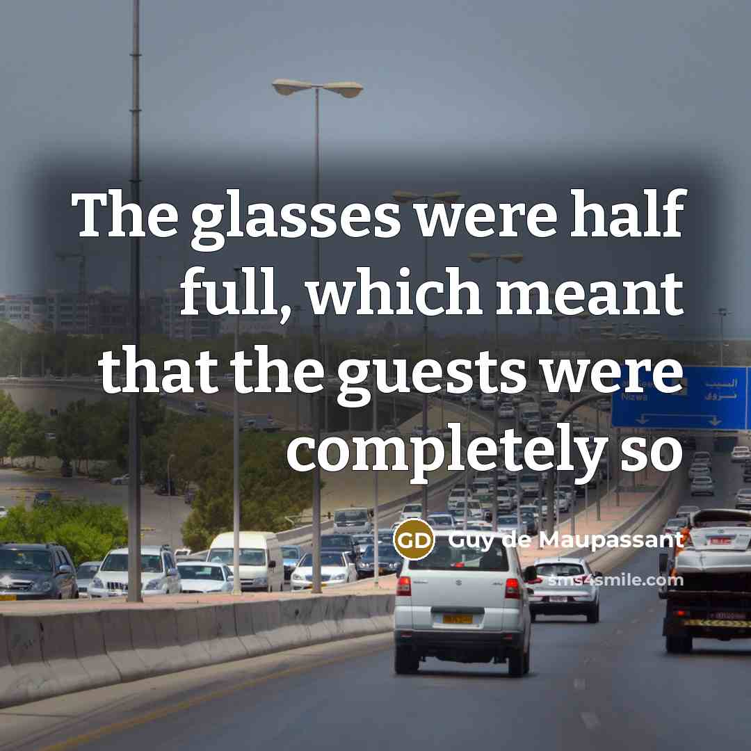 “The glasses were half full, which meant that the guests…” quote by Guy de Maupassant