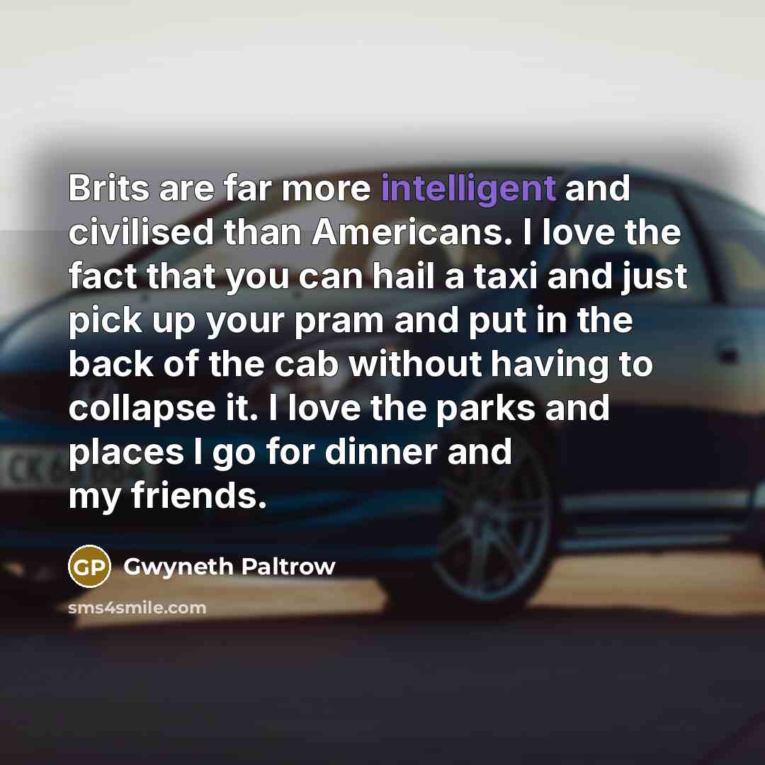 “Brits are far more intelligent and civilised than Americans. I…” quote by Gwyneth Paltrow