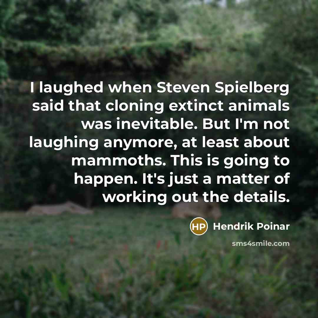 “I laughed when Steven Spielberg said that cloning extinct animals…” quote by Hendrik Poinar