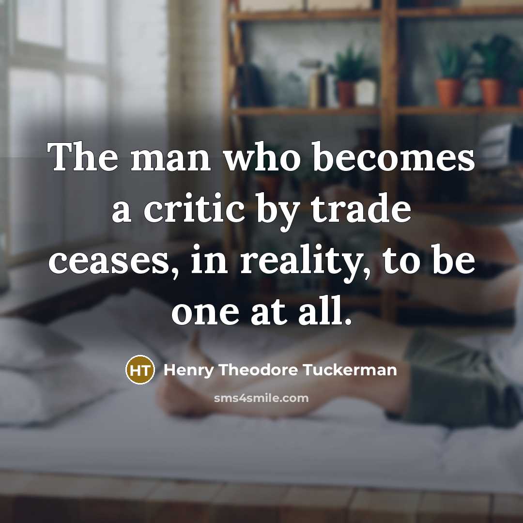 “The man who becomes a critic by trade ceases, in…” quote by Henry Theodore Tuckerman