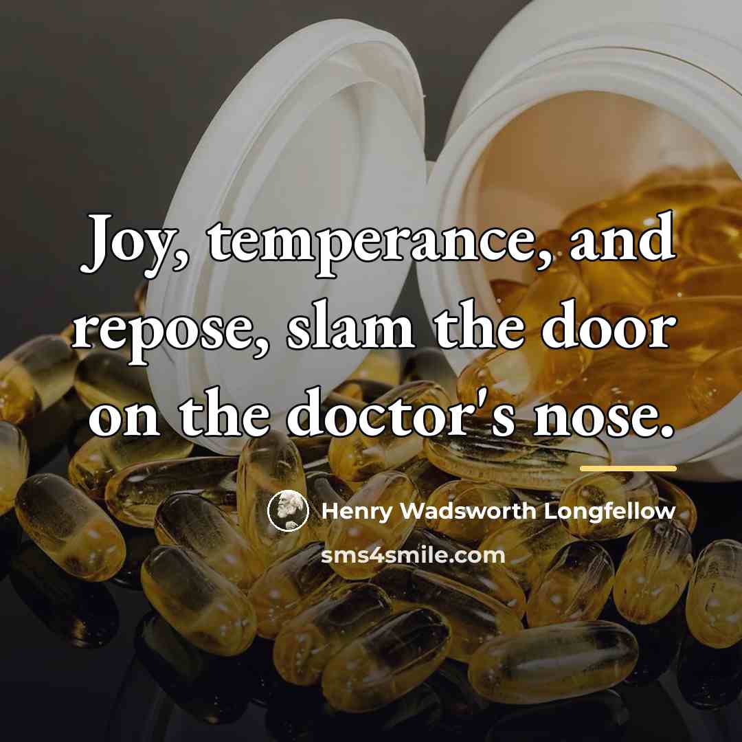 “Joy, temperance, and repose, slam the door on the doctor's…” quote by Henry Wadsworth Longfellow