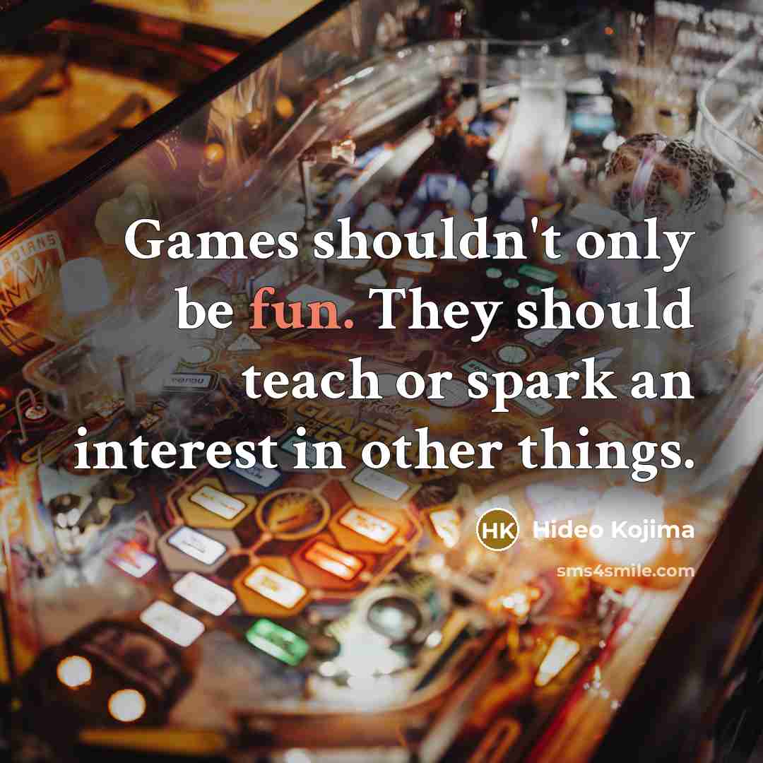 “Games shouldn't only be fun. They should teach or spark…” quote by Hideo Kojima