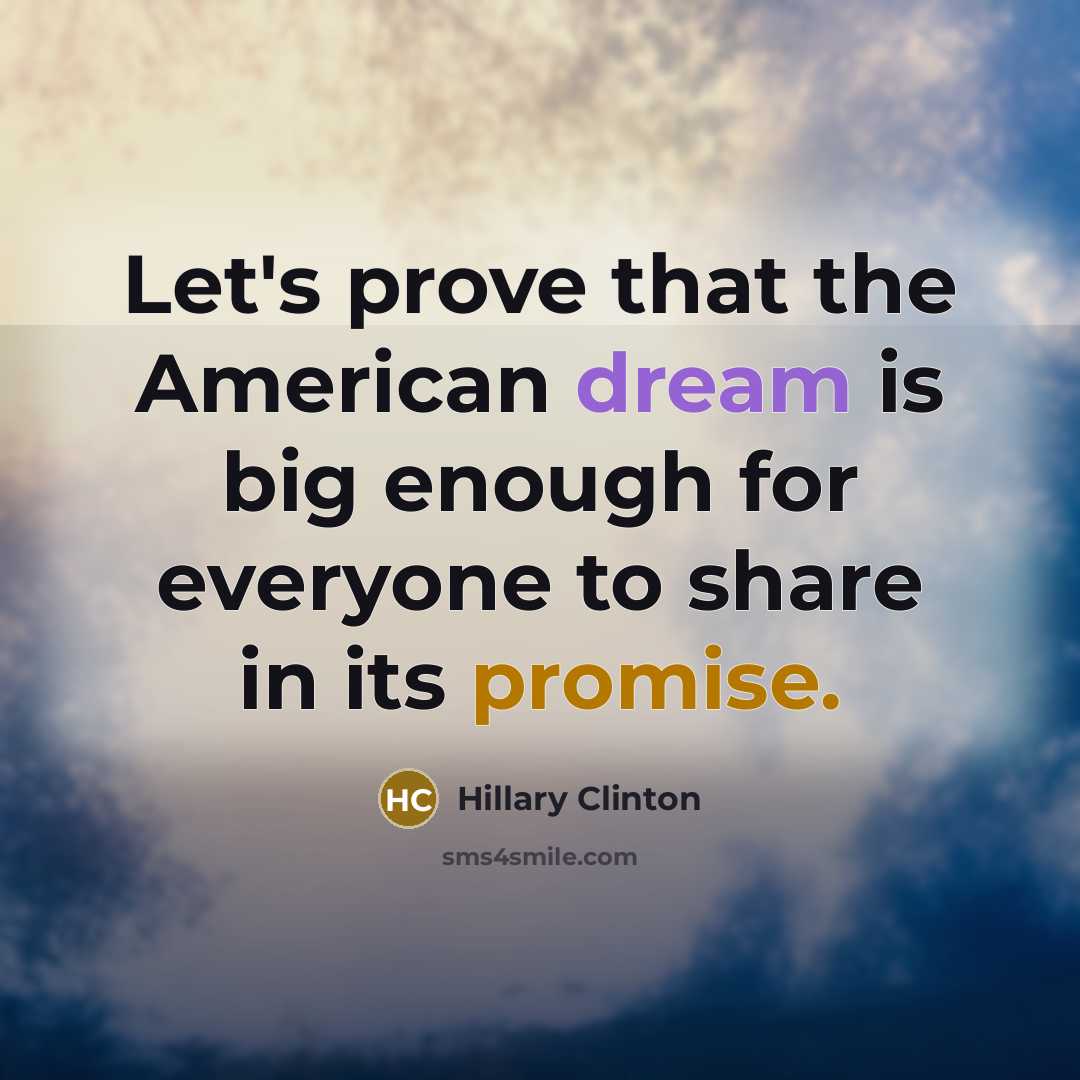 “Let's prove that the American dream is big enough for everyone to share in its promise.” quote by Hillary Clinton