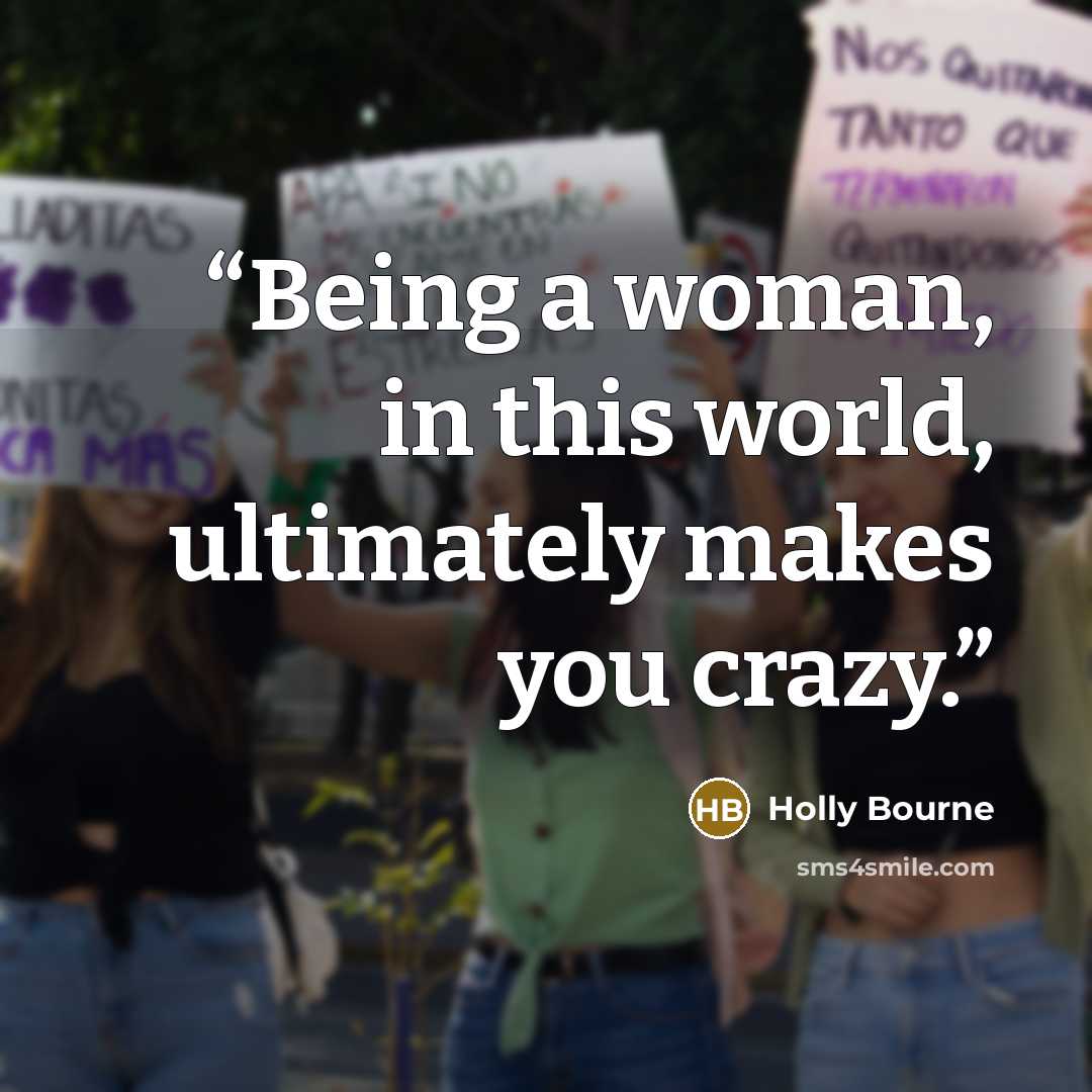 “Being a woman, in this world, ultimately makes you crazy.” quote by Holly Bourne