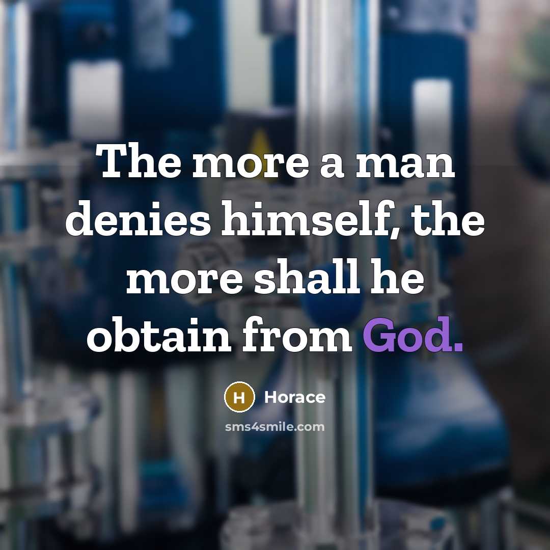 “The more a man denies himself, the more shall he…” quote by Horace