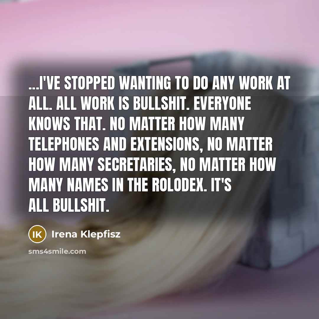 “...I've stopped wanting to do any work at all. All…” quote by Irena Klepfisz