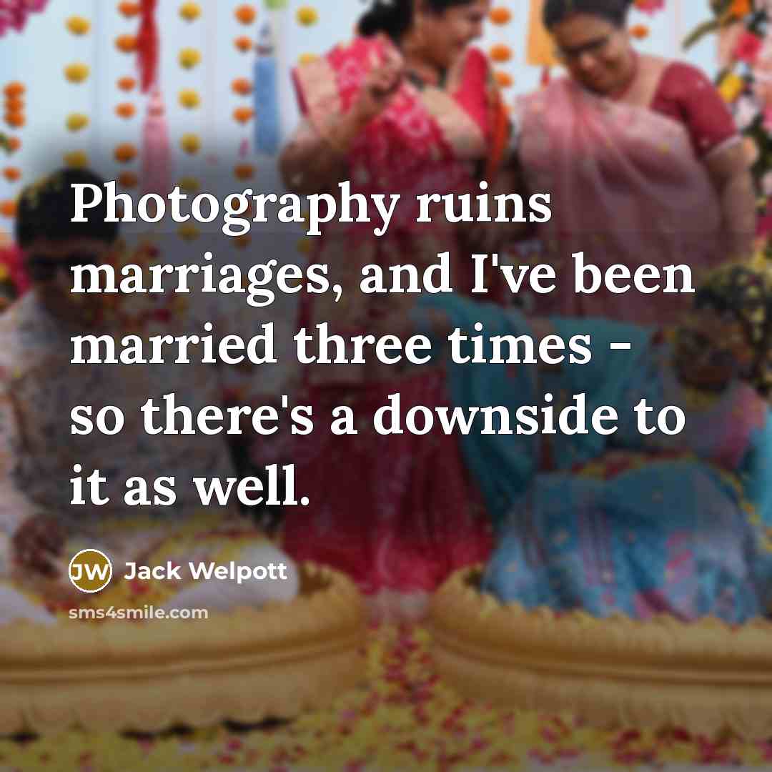“Photography ruins marriages, and I've been married three times -…” quote by Jack Welpott