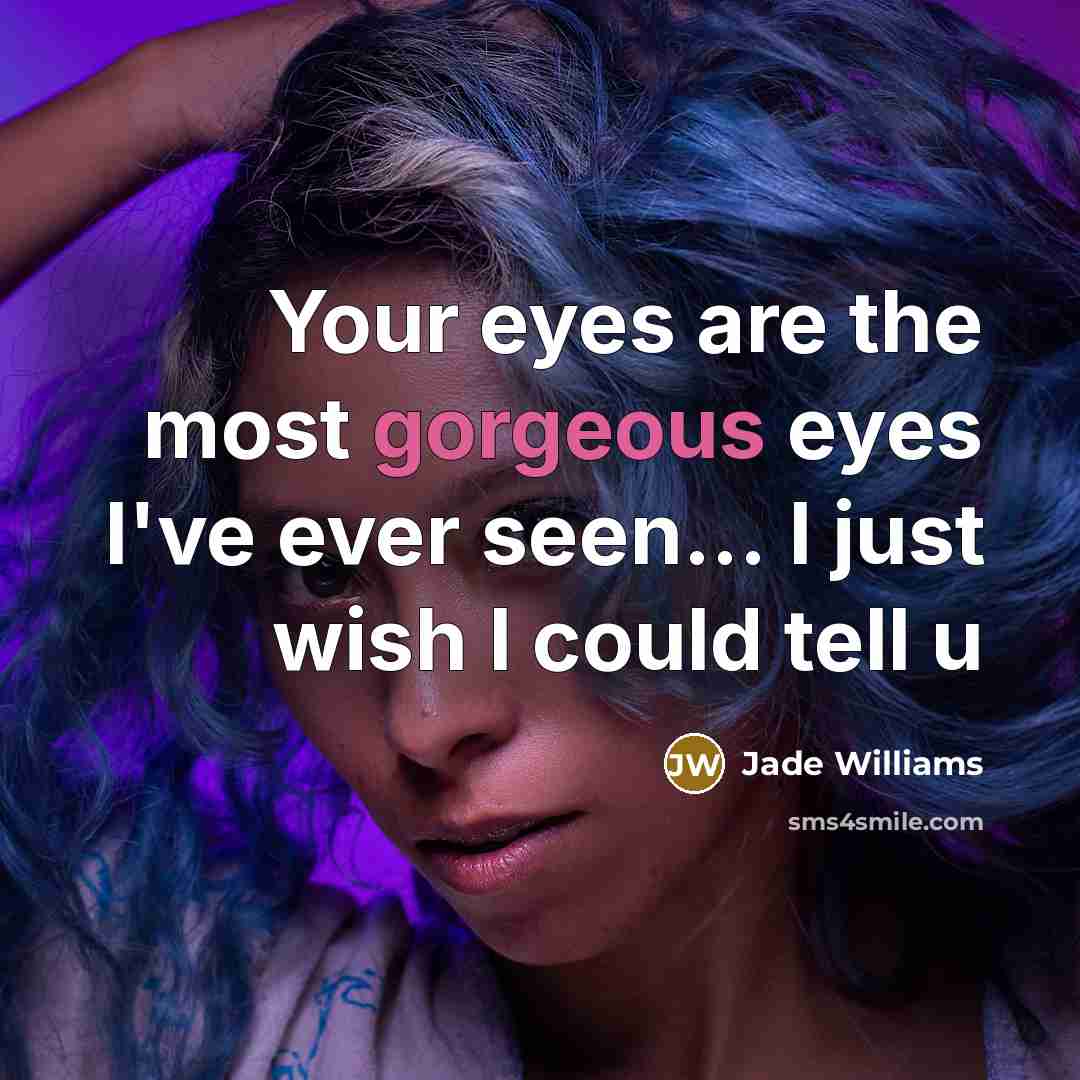 “Your eyes are the most gorgeous eyes I've ever seen...…” quote by Jade Williams