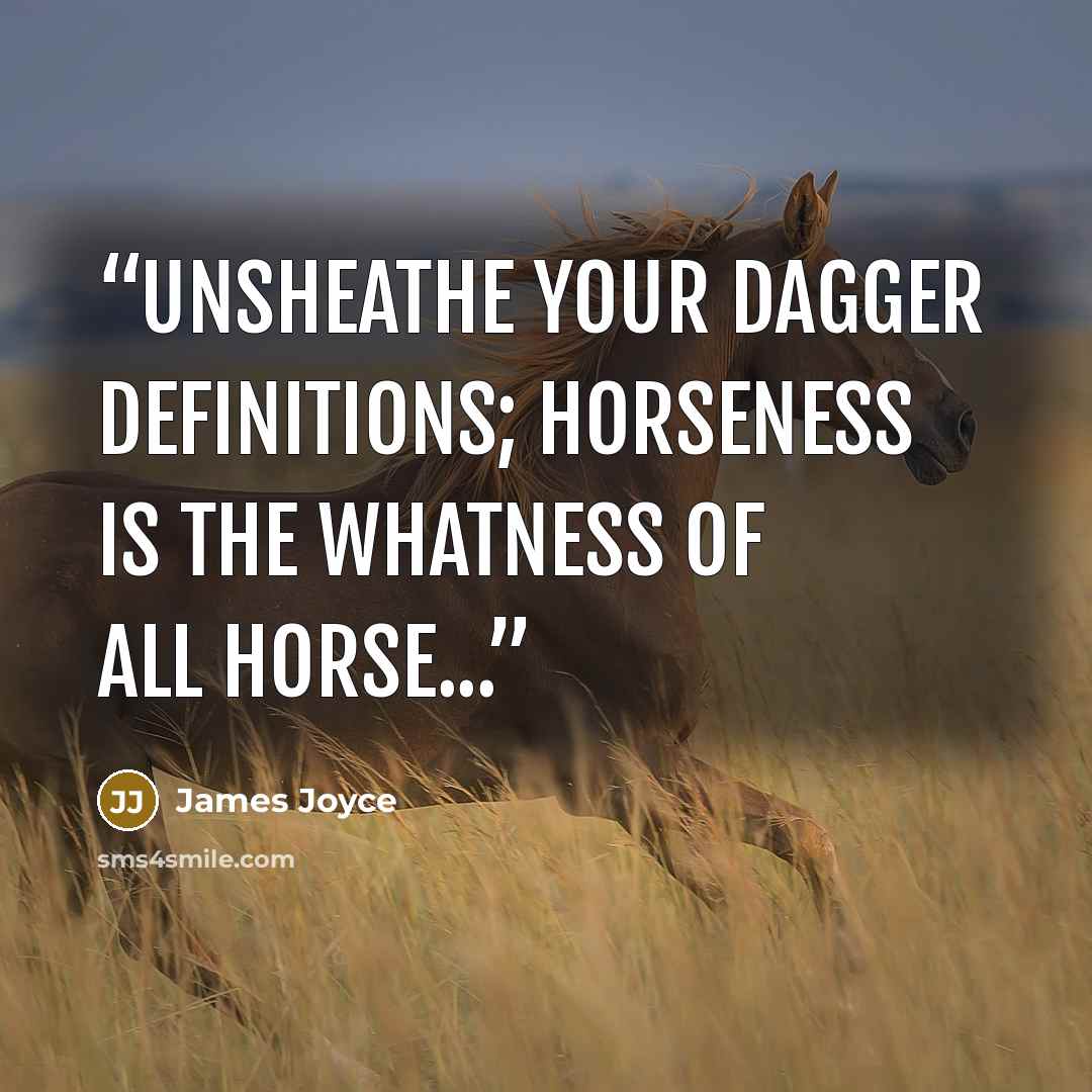 “Unsheathe your dagger definitions; Horseness is the Whatness of All Horse...” quote by James Joyce