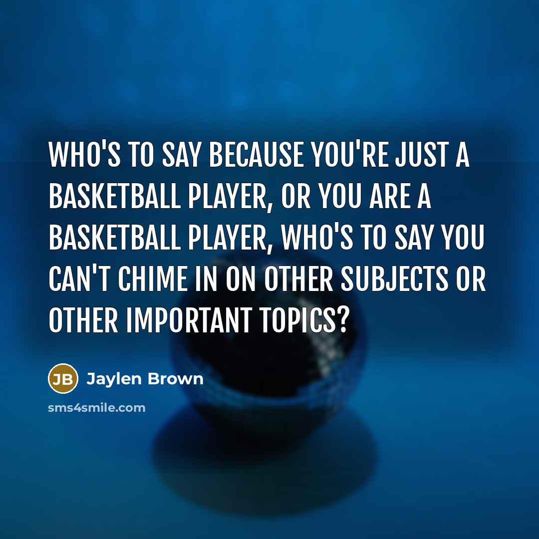 “Who's to say because you're just a basketball player, or…” quote by Jaylen Brown