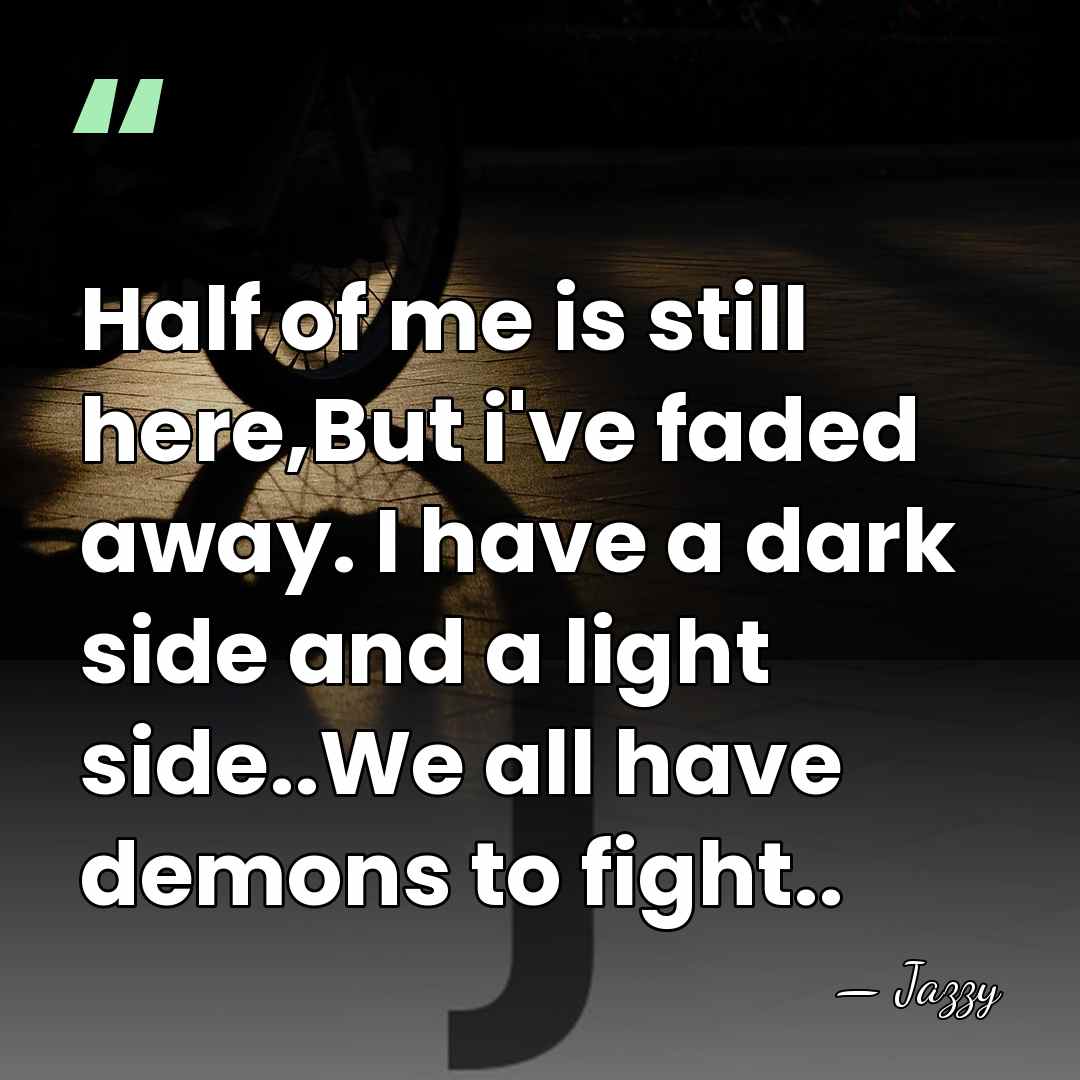 Half of me is still here,But i've faded away. I have a&hellip; - Jazzy