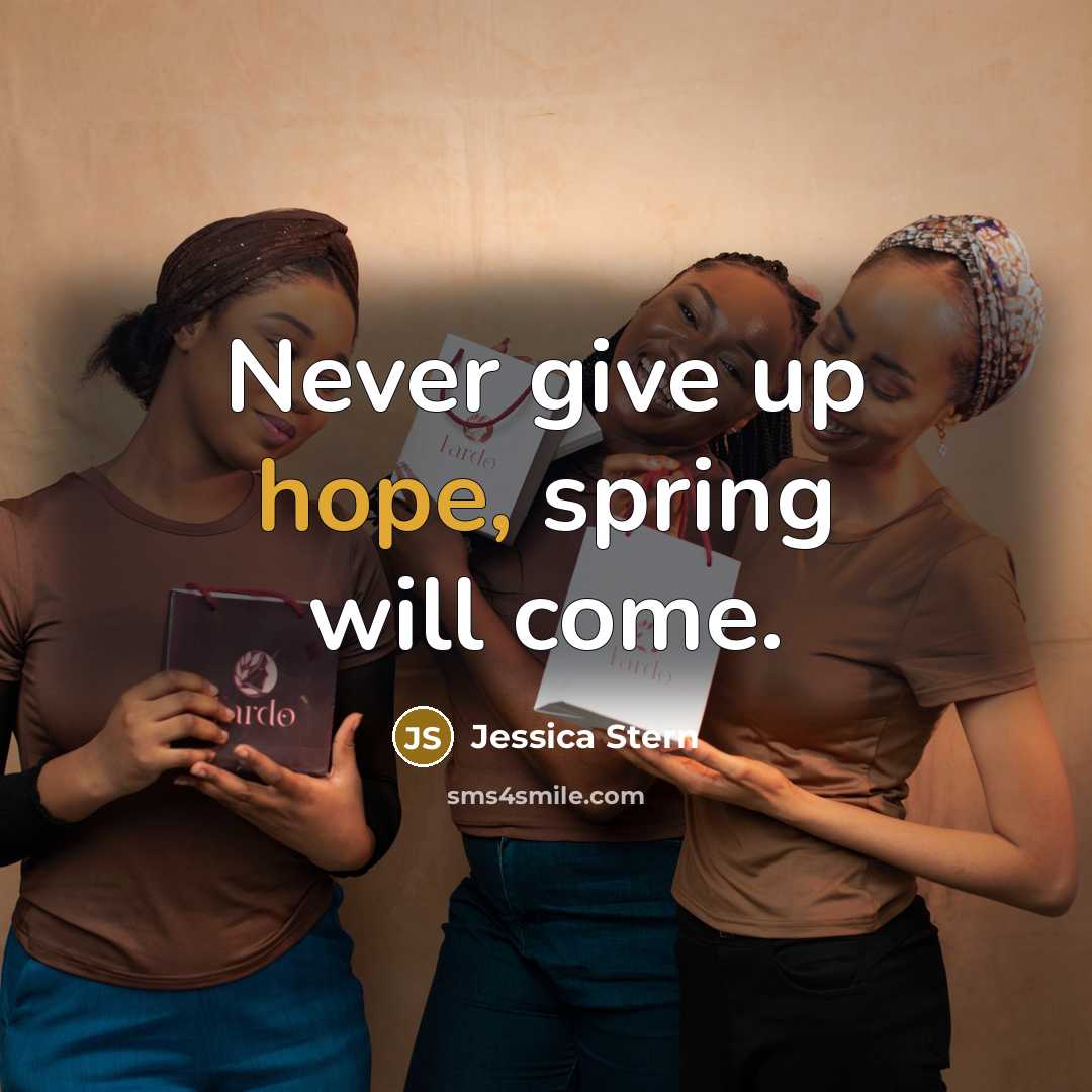 “Never give up hope, spring will come.…” quote by Jessica Stern