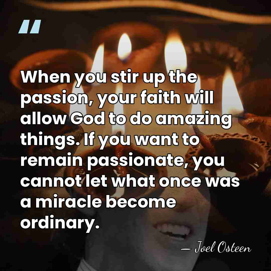 When you stir up the passion, your faith will allow God to&hellip; - Joel Osteen