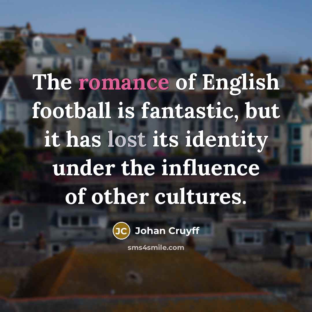“The romance of English football is fantastic, but it has…” quote by Johan Cruyff