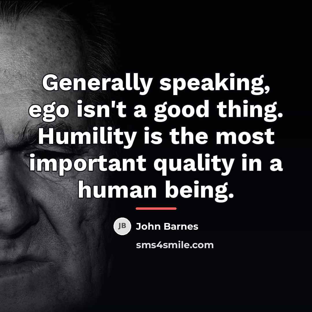 “Generally speaking, ego isn't a good thing. Humility is the…” quote by John Barnes