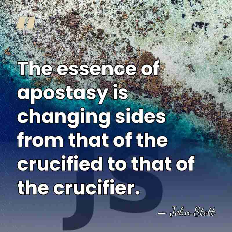 The essence of apostasy is changing sides from that of the crucified&hellip; - John Stott
