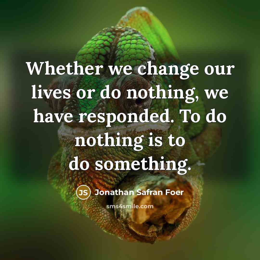 “Whether we change our lives or do nothing, we have…” quote by Jonathan Safran Foer