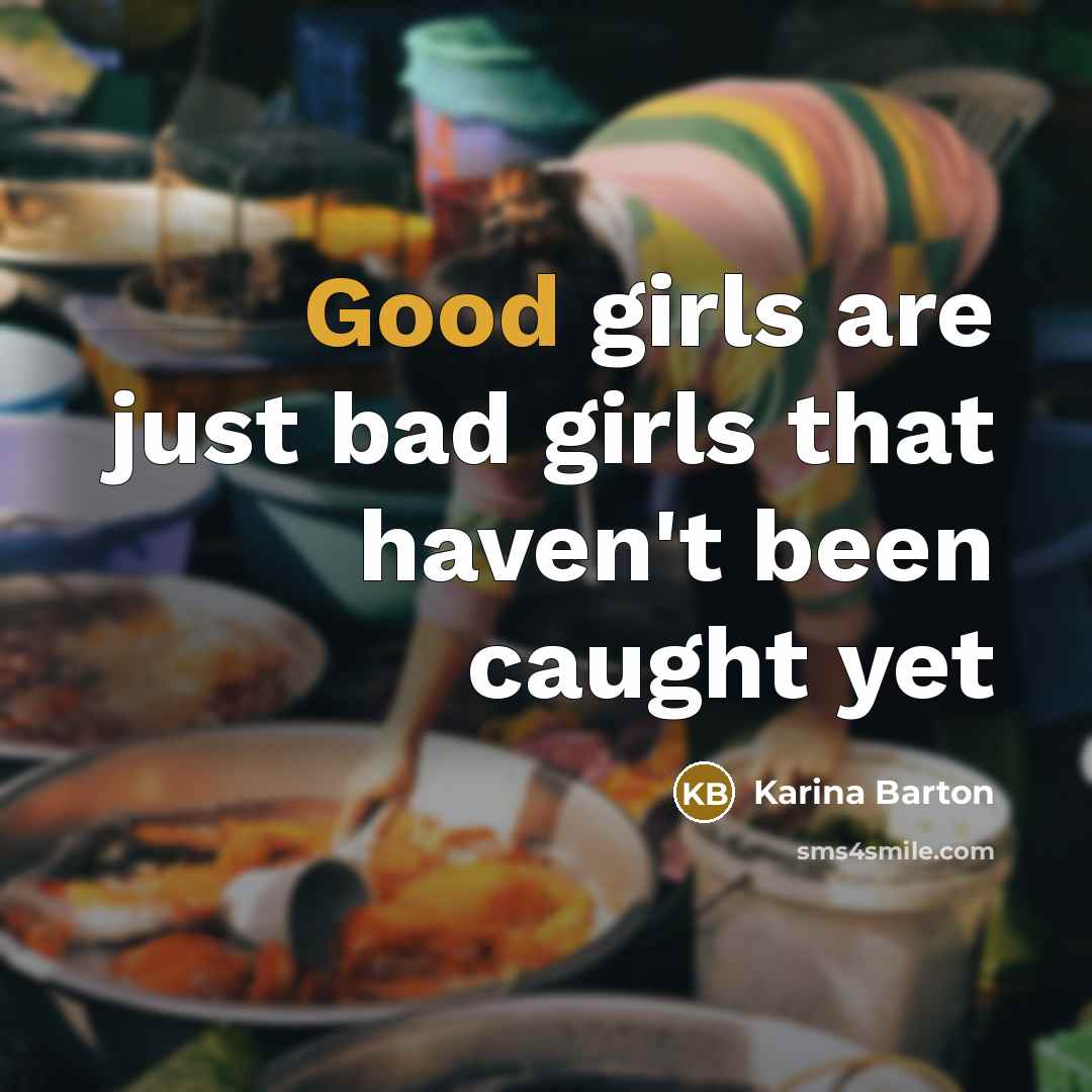 “Good girls are just bad girls that haven't been caught…” quote by Karina Barton
