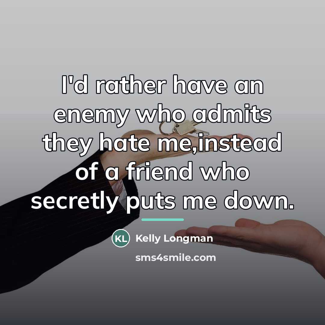 “I'd rather have an enemy who admits they hate me,instead…” quote by Kelly Longman
