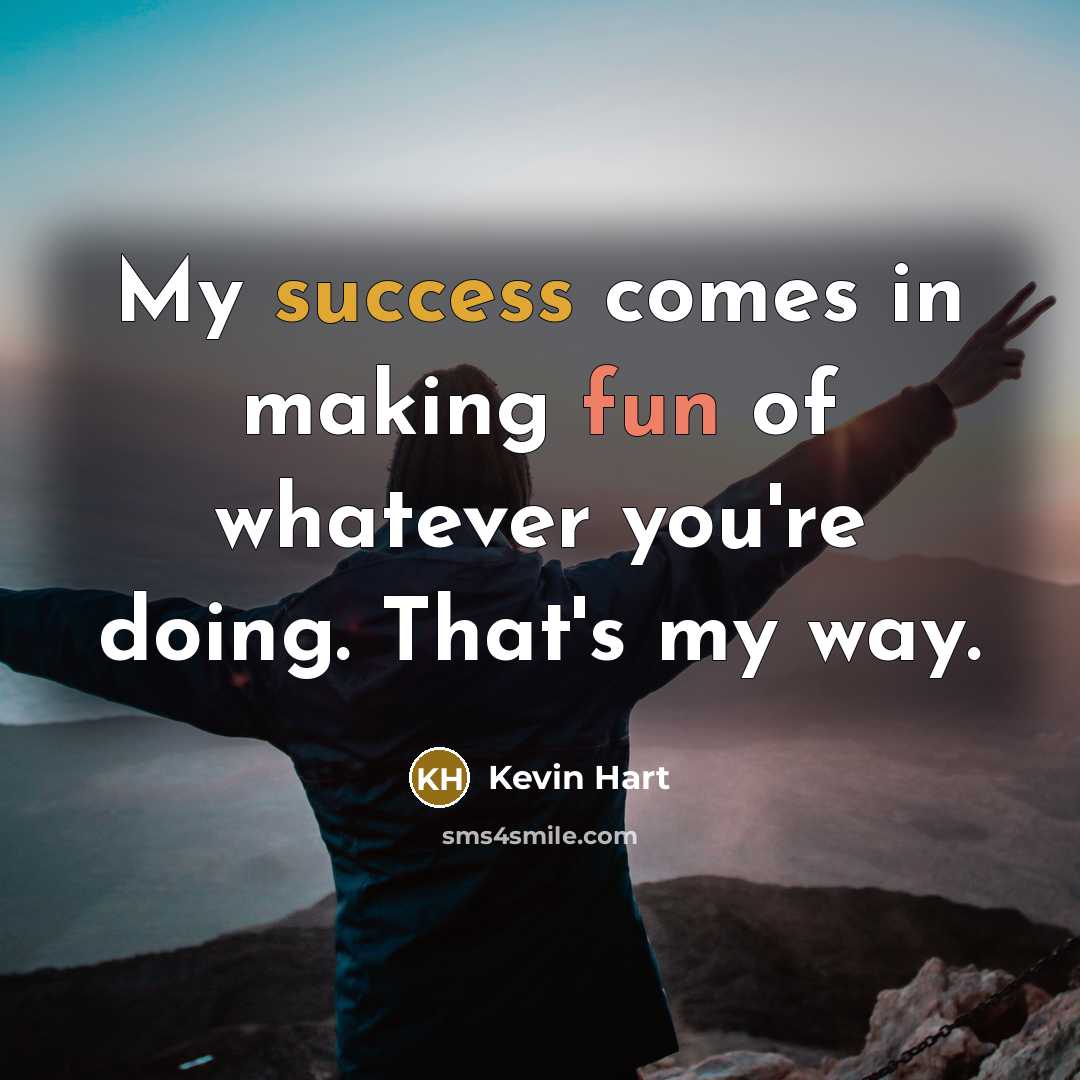 “My success comes in making fun of whatever you're doing.…” quote by Kevin Hart