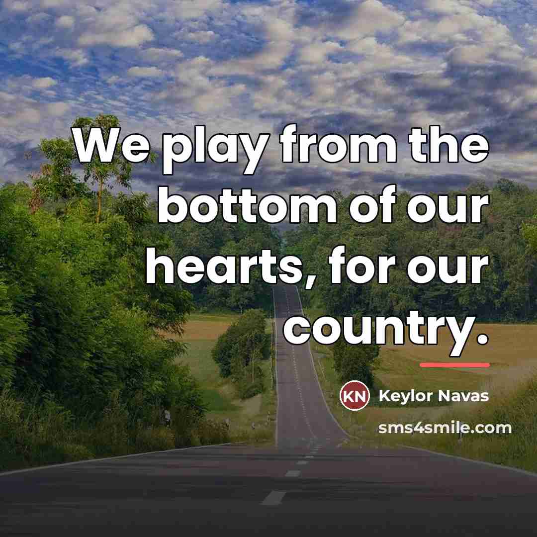 “We play from the bottom of our hearts, for our…” quote by Keylor Navas