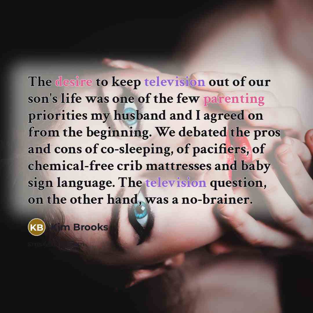 “The desire to keep television out of our son's life…” quote by Kim Brooks