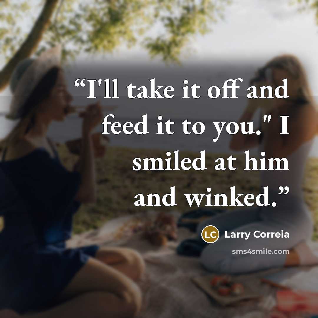 “I'll take it off and feed it to you." I smiled at him and winked.” quote by Larry Correia