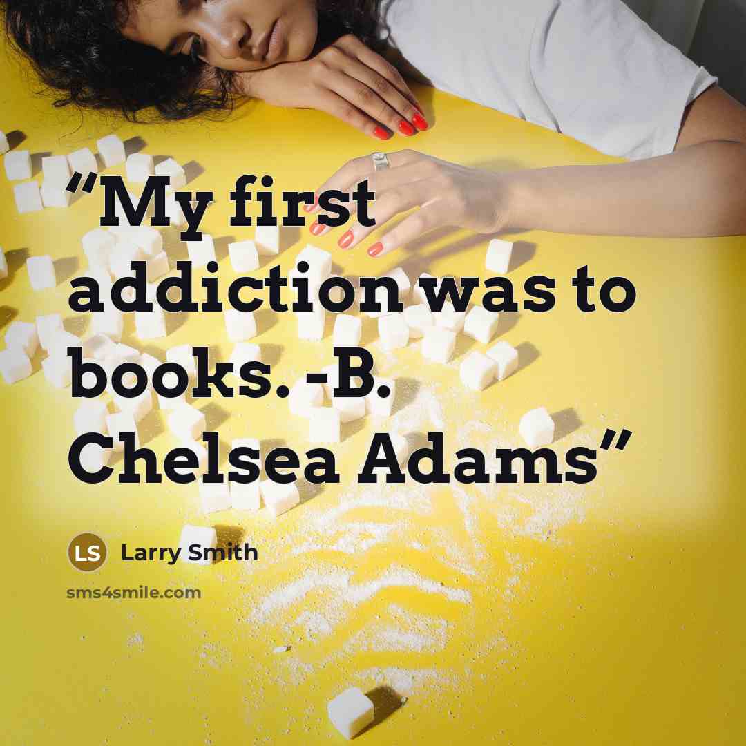 “My first addiction was to books. -B. Chelsea Adams” quote by Larry Smith