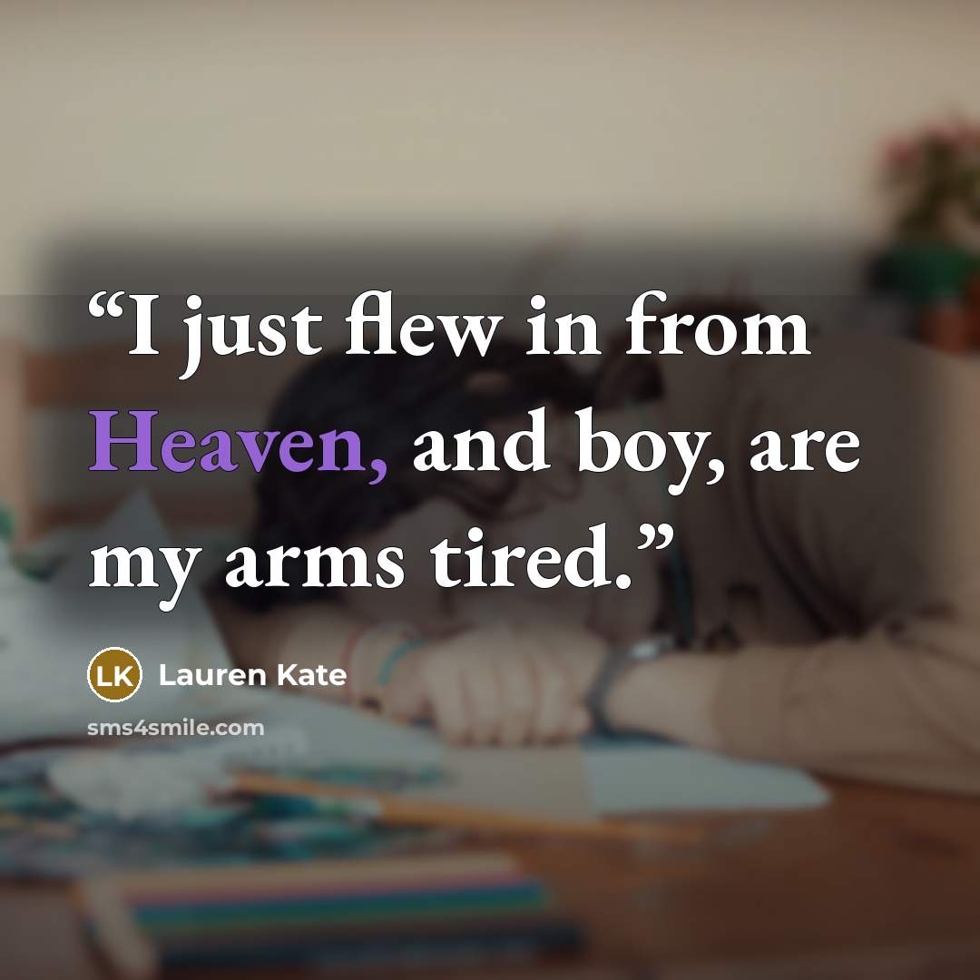 “I just flew in from Heaven, and boy, are my arms tired.” quote by Lauren Kate