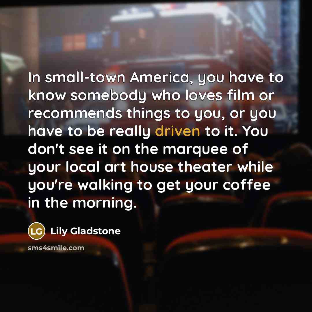 “In small-town America, you have to know somebody who loves…” quote by Lily Gladstone