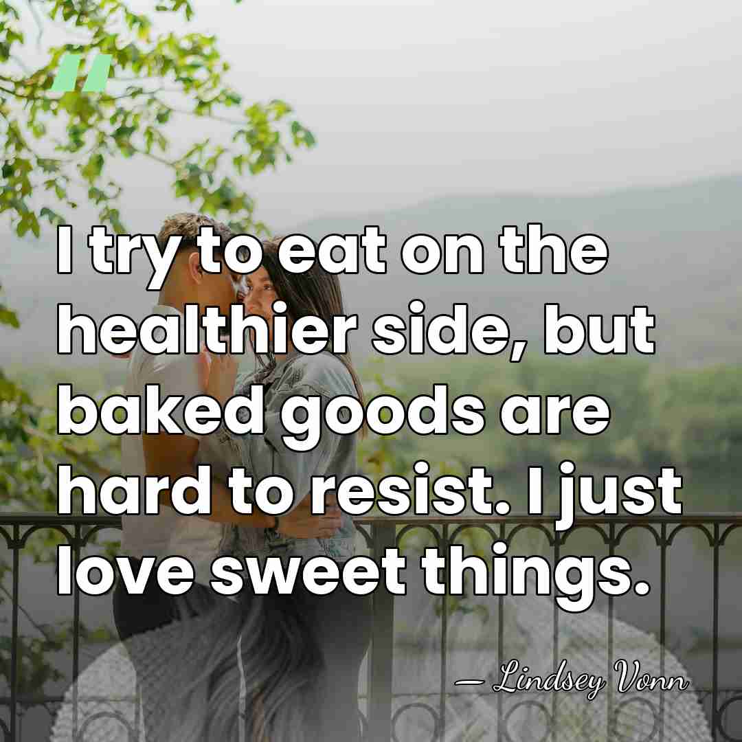 I try to eat on the healthier side, but baked goods are&hellip; - Lindsey Vonn