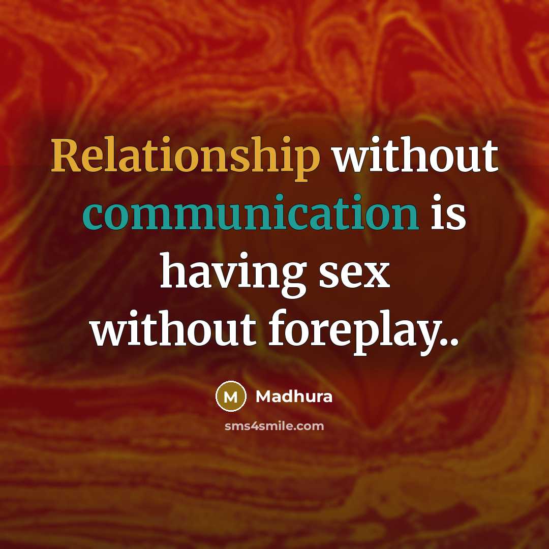 “Relationship without communication is having sex without foreplay..” quote by Madhura