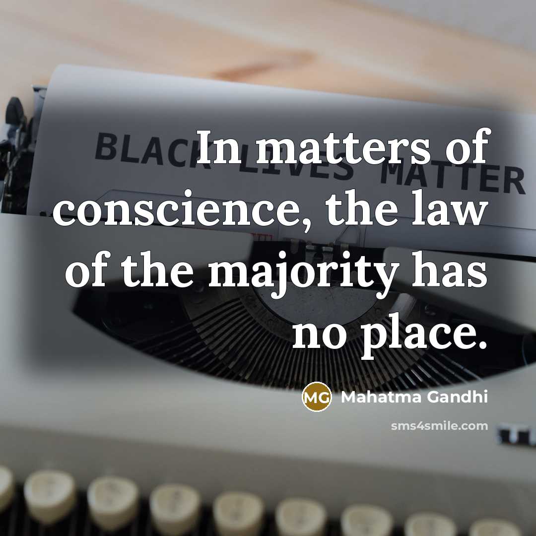 “In matters of conscience, the law of the majority has…” quote by Mahatma Gandhi
