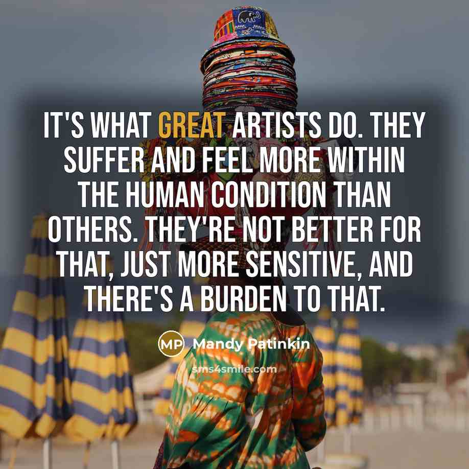 “It's what great artists do. They suffer and feel more…” quote by Mandy Patinkin