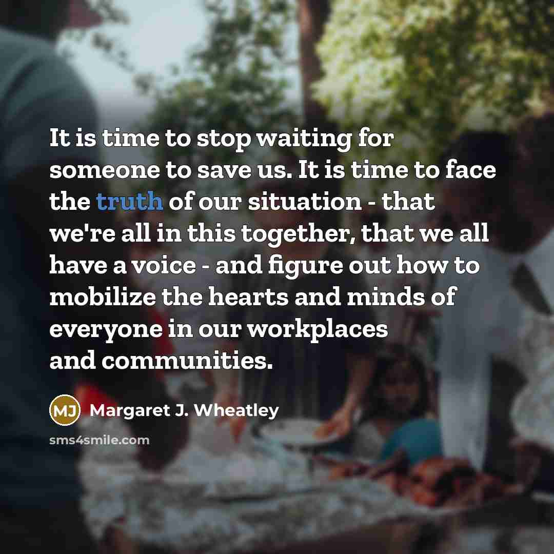 “It is time to stop waiting for someone to save…” quote by Margaret J. Wheatley