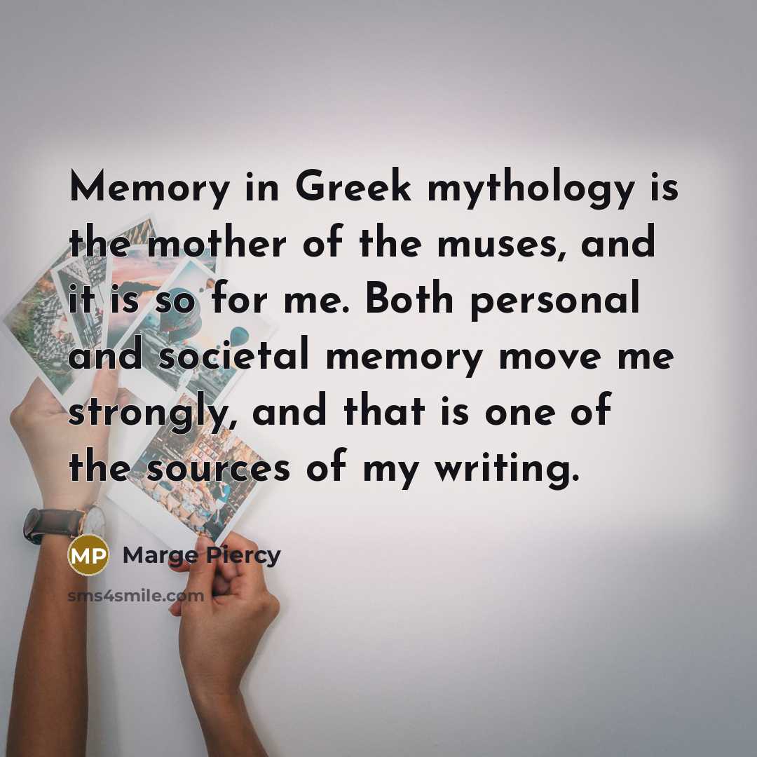 “Memory in Greek mythology is the mother of the muses,…” quote by Marge Piercy
