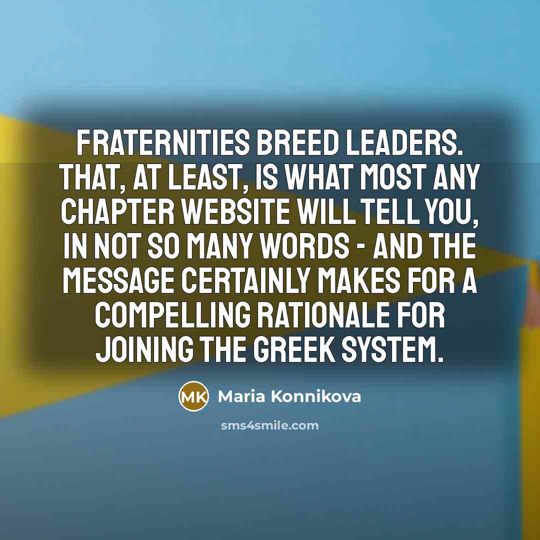 “Fraternities breed leaders. That, at least, is what most any…” quote by Maria Konnikova