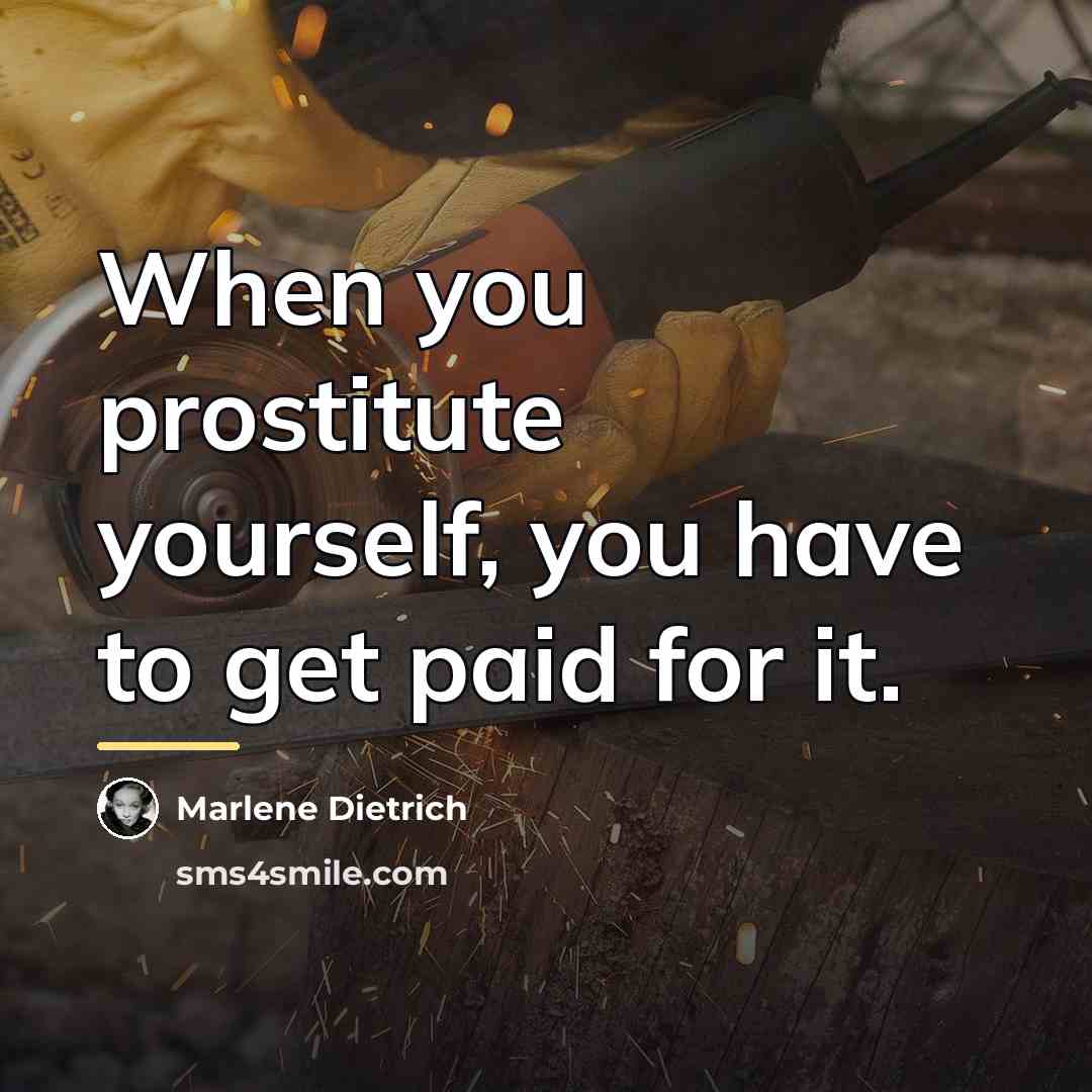 “When you prostitute yourself, you have to get paid for…” quote by Marlene Dietrich