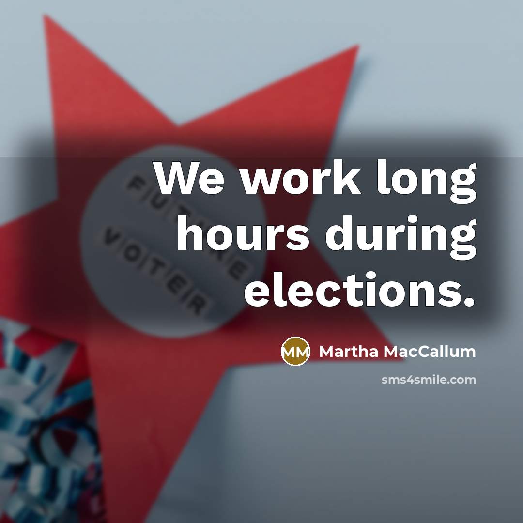 “We work long hours during elections.…” quote by Martha MacCallum